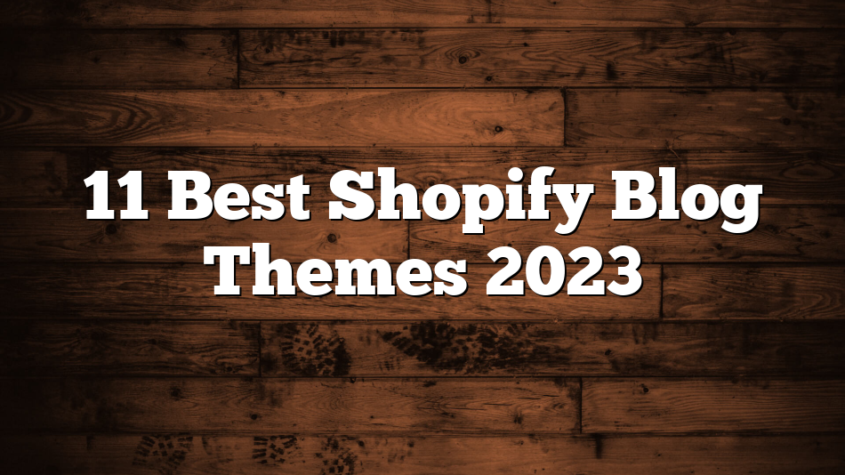 11 Best Shopify Blog Themes 2023