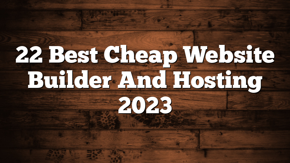 22 Best Cheap Website Builder And Hosting 2023