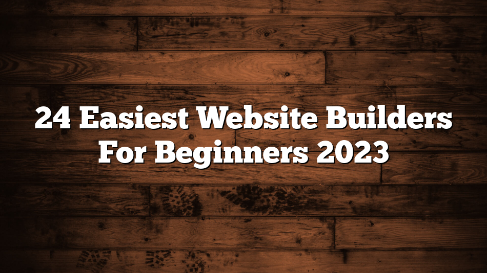 24 Easiest Website Builders For Beginners 2023