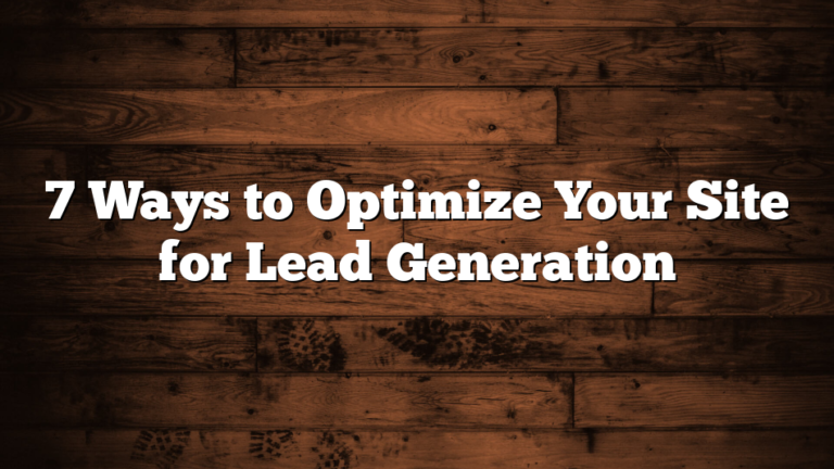 7 Ways to Optimize Your Site for Lead Generation