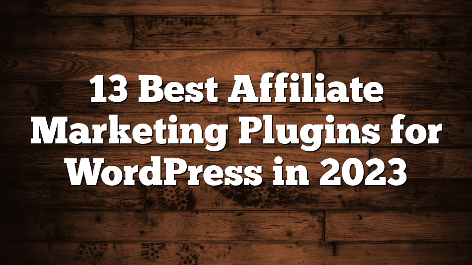 13 Best Affiliate Marketing Plugins for WordPress in 2023