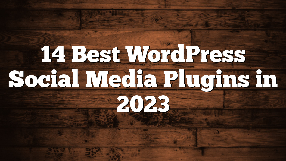 14 Best WordPress Social Media Plugins in 2023