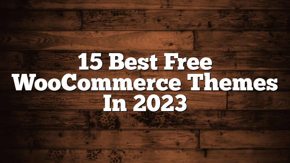15 Best Free WooCommerce Themes In 2023