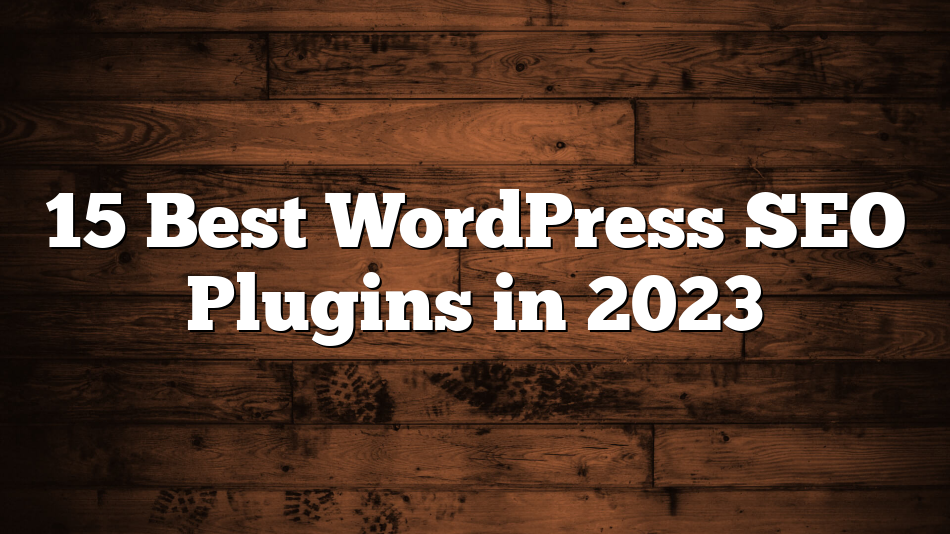 15 Best WordPress SEO Plugins in 2023