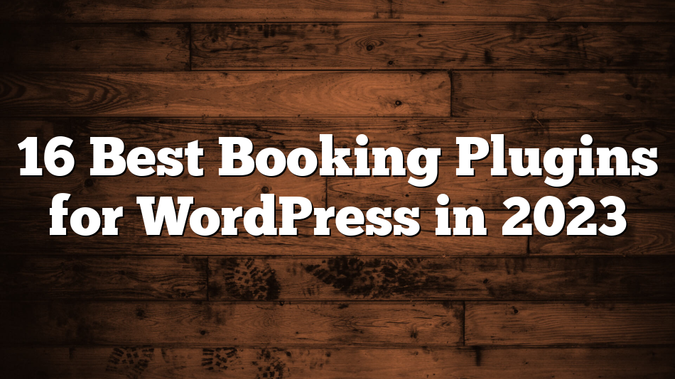 16 Best Booking Plugins for WordPress in 2023
