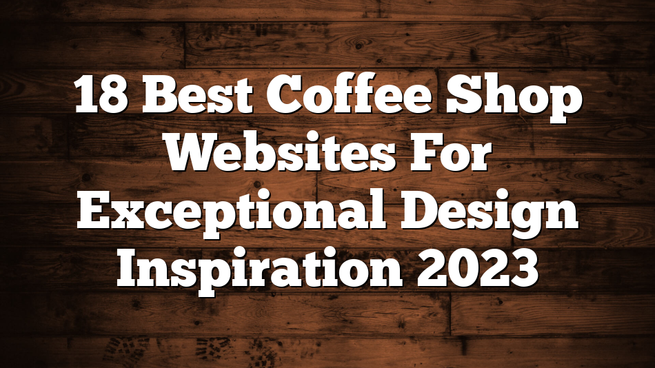 18 Best Coffee Shop Websites For Exceptional Design Inspiration 2023