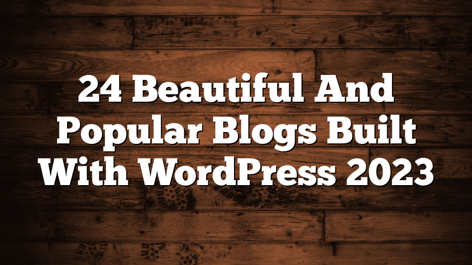 24 Beautiful And Popular Blogs Built With WordPress 2023