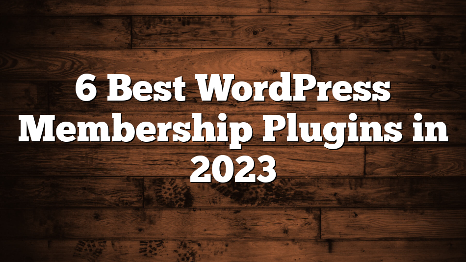 6 Best WordPress Membership Plugins in 2023