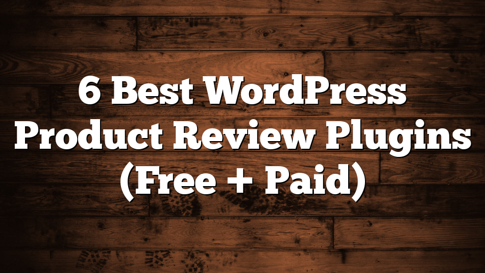 6 Best WordPress Product Review Plugins (Free + Paid)