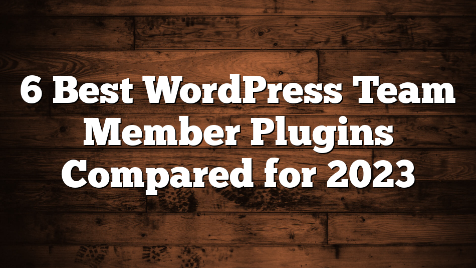 6 Best WordPress Team Member Plugins Compared for 2023