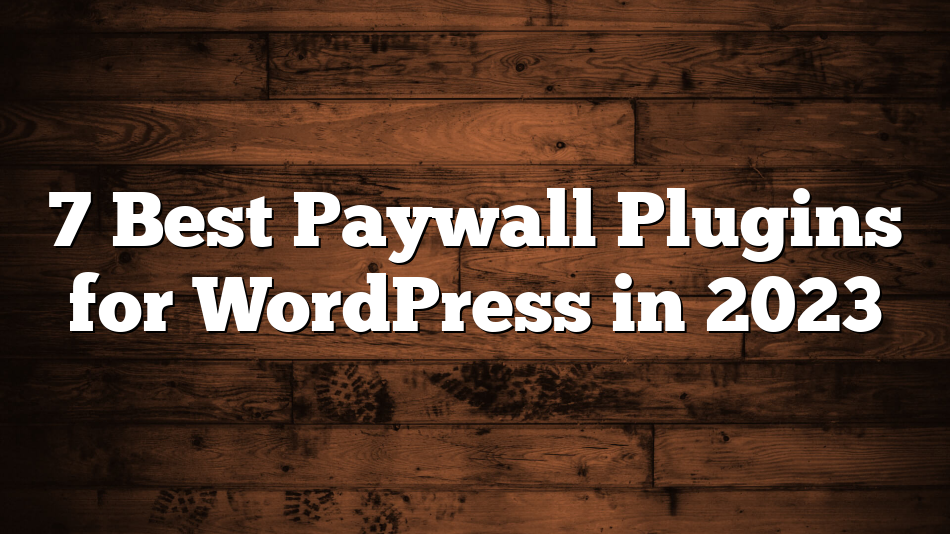 7 Best Paywall Plugins for WordPress in 2023