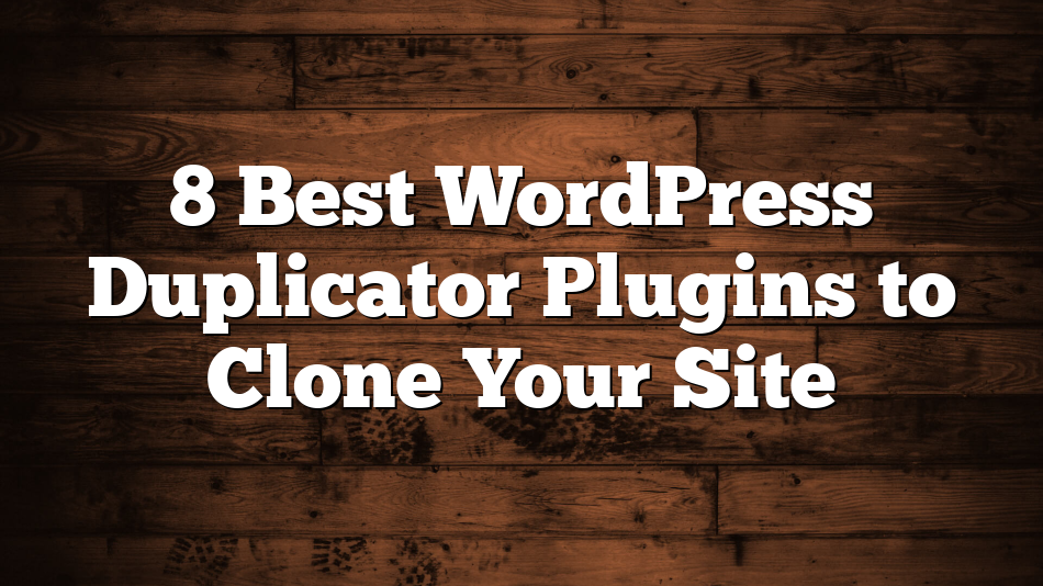 8 Best WordPress Duplicator Plugins to Clone Your Site