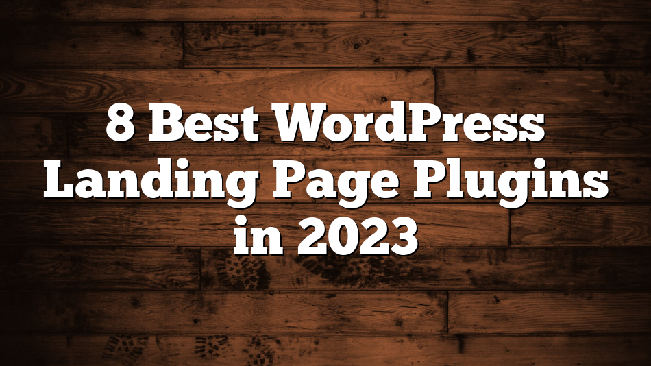 8 Best WordPress Landing Page Plugins in 2023