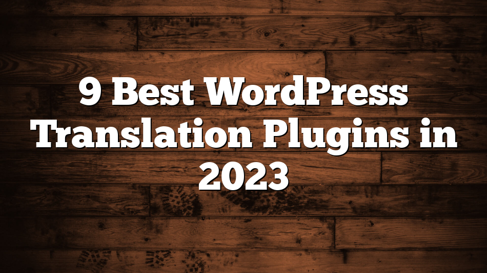 9 Best WordPress Translation Plugins in 2023