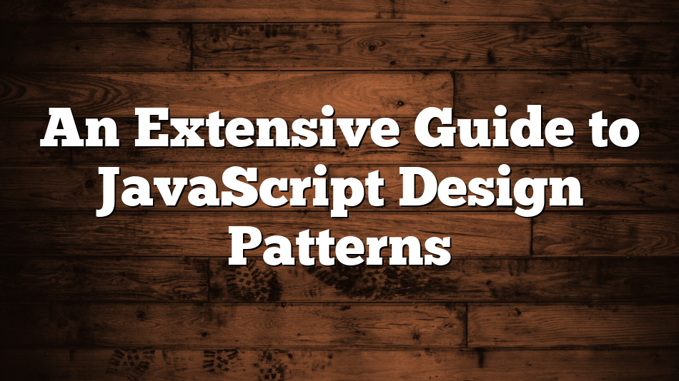 An Extensive Guide to JavaScript Design Patterns