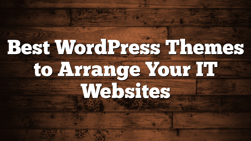 Best WordPress Themes to Arrange Your IT Websites