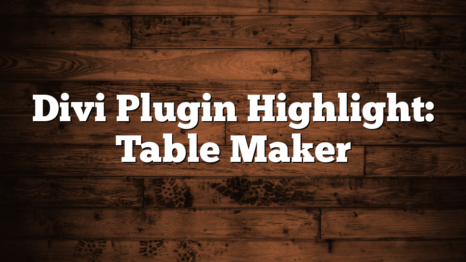 Divi Plugin Highlight: Table Maker