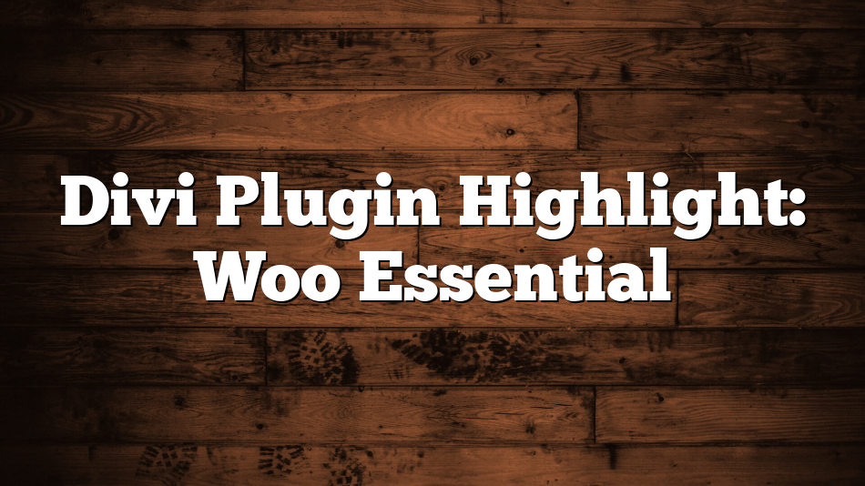 Divi Plugin Highlight: Woo Essential