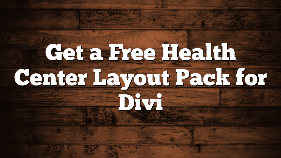 Get a Free Health Center Layout Pack for Divi