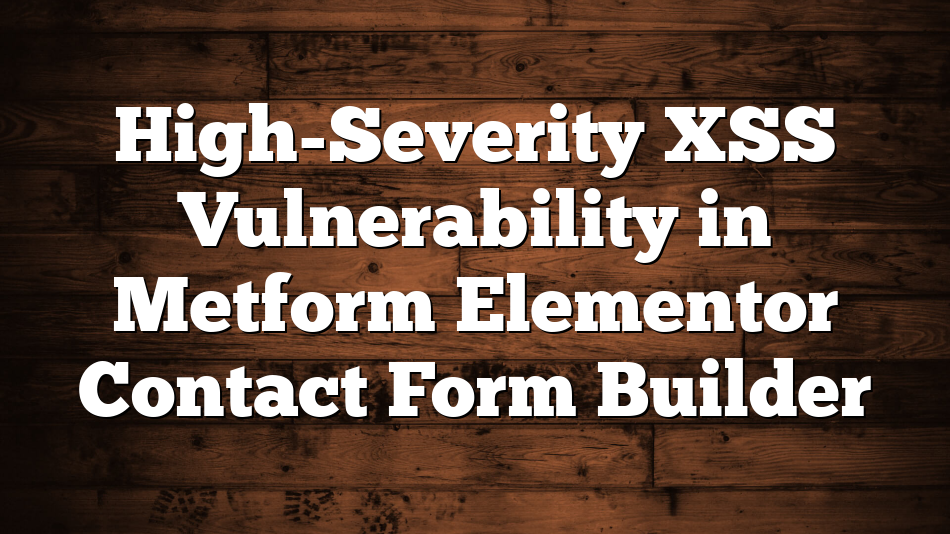 High-Severity XSS Vulnerability in Metform Elementor Contact Form Builder