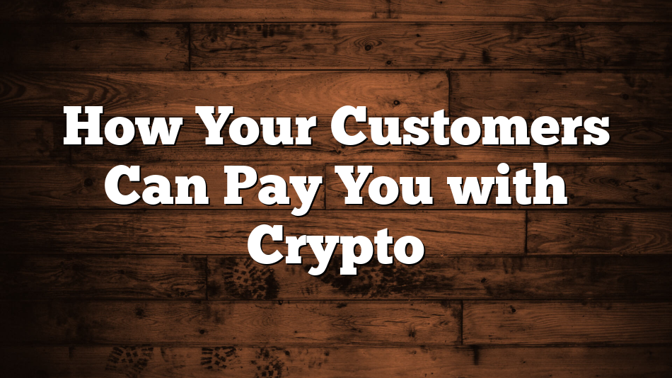 How Your Customers Can Pay You with Crypto