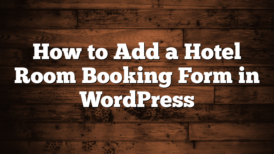 How to Add a Hotel Room Booking Form in WordPress