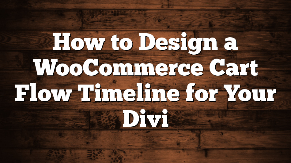 How to Design a WooCommerce Cart Flow Timeline for Your Divi