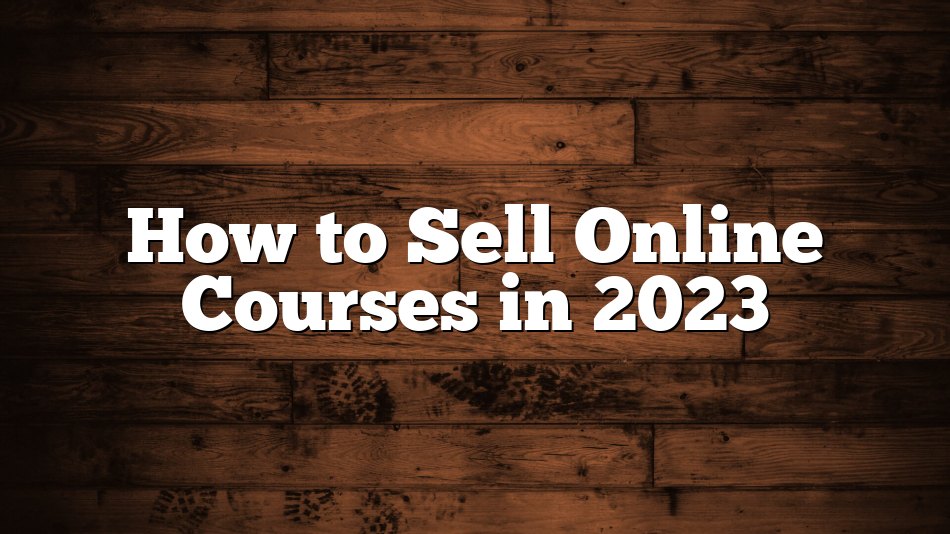 How to Sell Online Courses in 2023