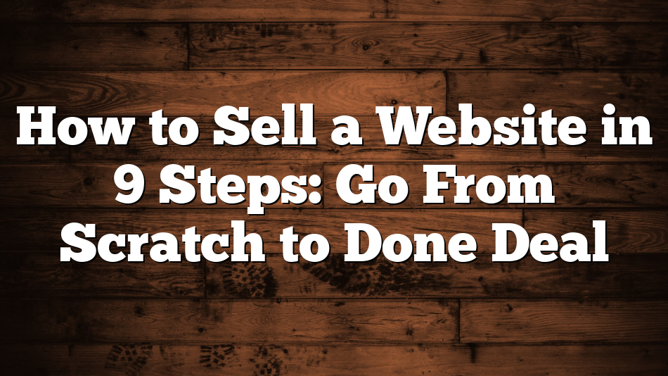 How to Sell a Website in 9 Steps: Go From Scratch to Done Deal