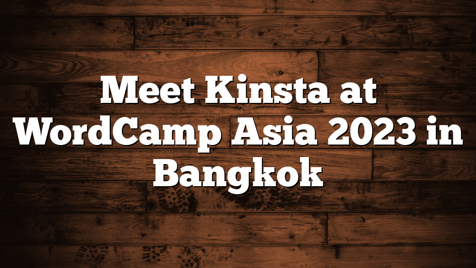Meet Kinsta at WordCamp Asia 2023 in Bangkok