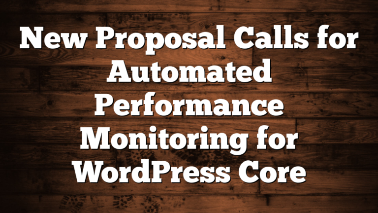 New Proposal Calls for Automated Performance Monitoring for WordPress Core