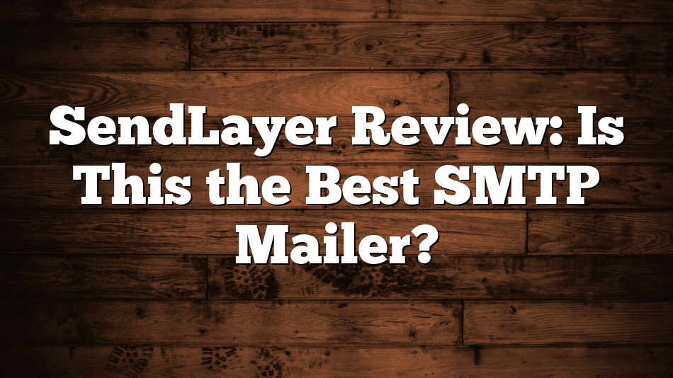 SendLayer Review: Is This the Best SMTP Mailer?