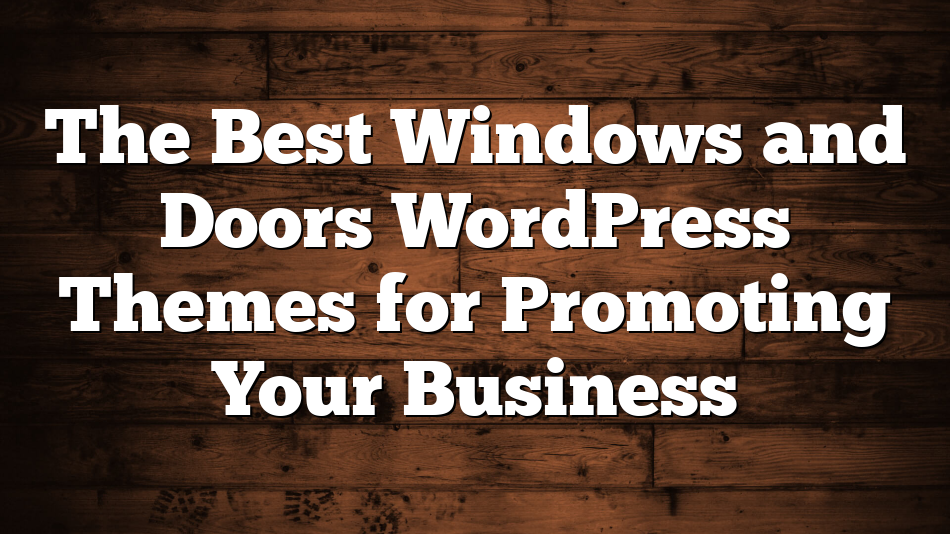 The Best Windows and Doors WordPress Themes for Promoting Your Business