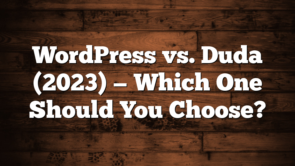 WordPress vs. Duda (2023) — Which One Should You Choose?