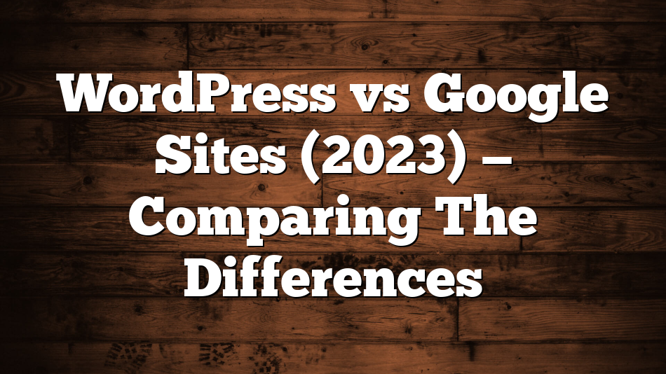 WordPress vs Google Sites (2023) — Comparing The Differences