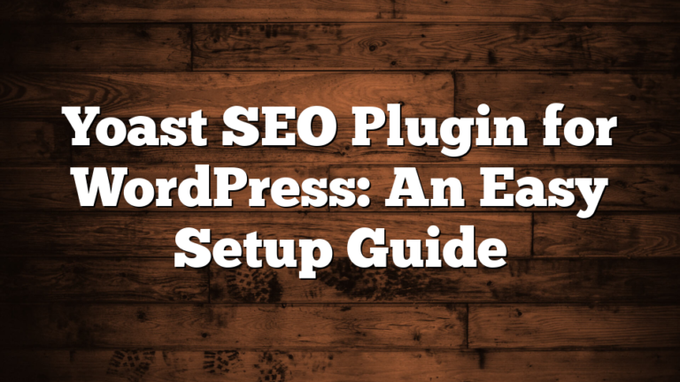 Yoast SEO Plugin for WordPress: An Easy Setup Guide