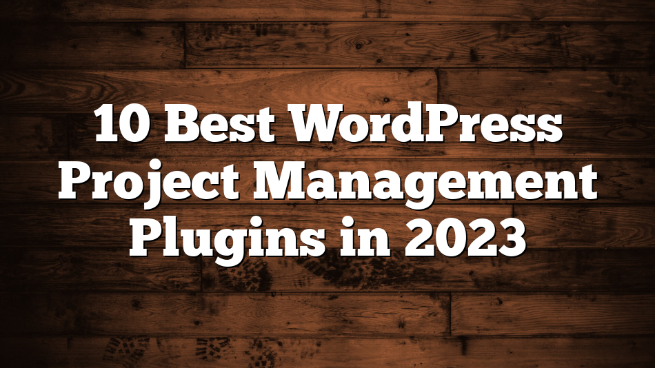 10 Best WordPress Project Management Plugins in 2023