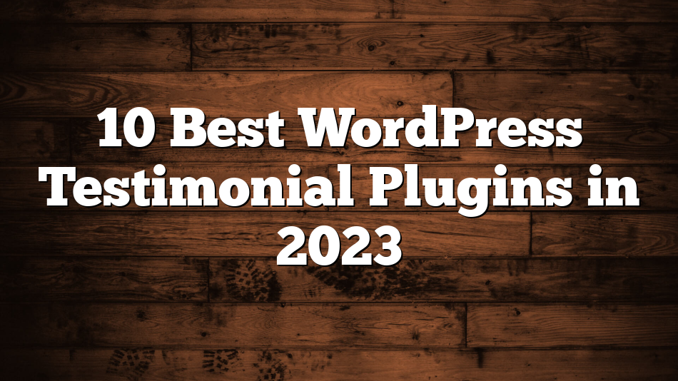 10 Best WordPress Testimonial Plugins in 2023