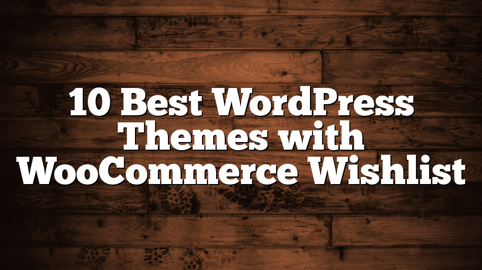 10 Best WordPress Themes with WooCommerce Wishlist