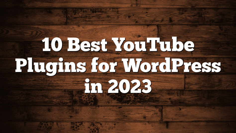 10 Best YouTube Plugins for WordPress in 2023