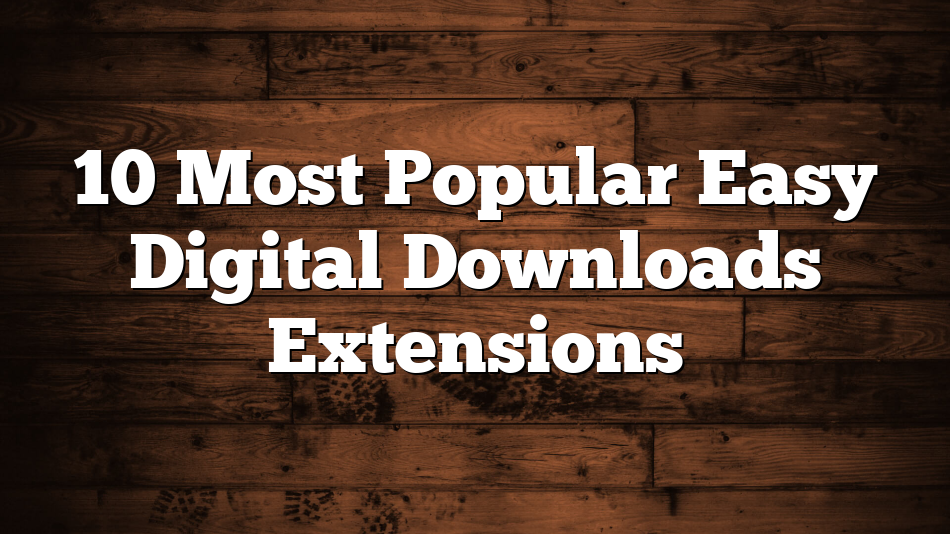 10 Most Popular Easy Digital Downloads Extensions