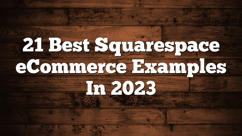 21 Best Squarespace eCommerce Examples In 2023