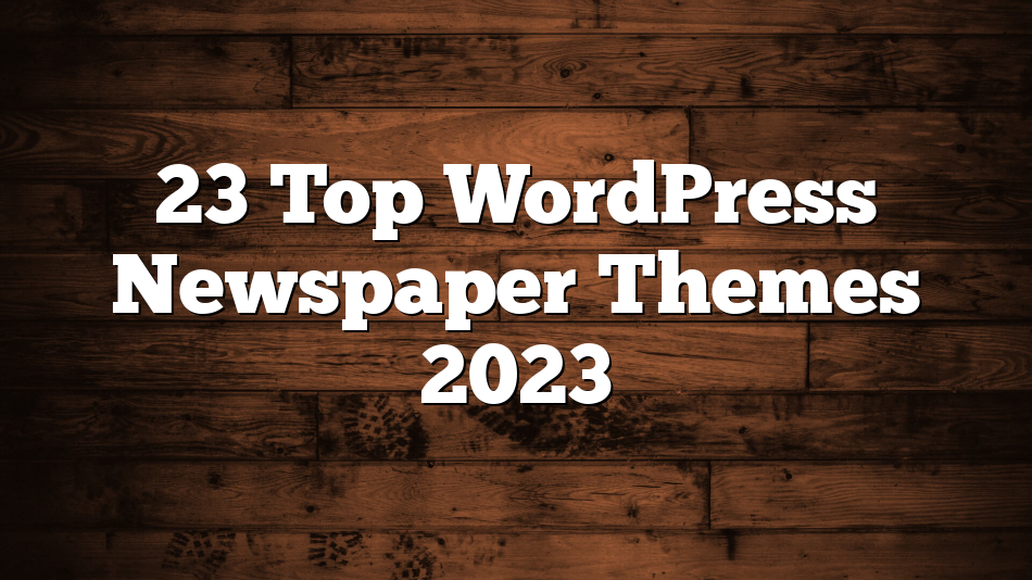23 Top WordPress Newspaper Themes 2023
