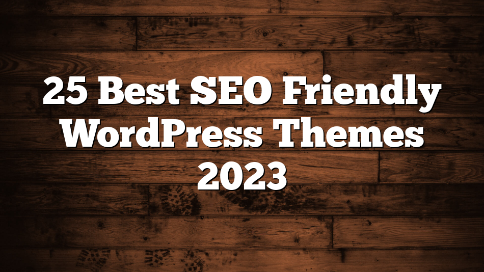 25 Best SEO Friendly WordPress Themes 2023