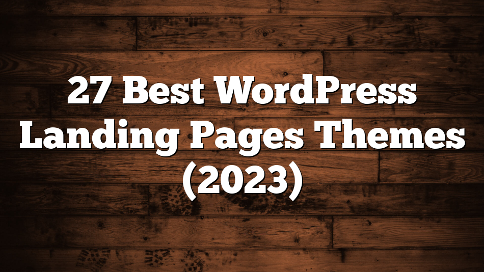 27 Best WordPress Landing Pages Themes (2023)