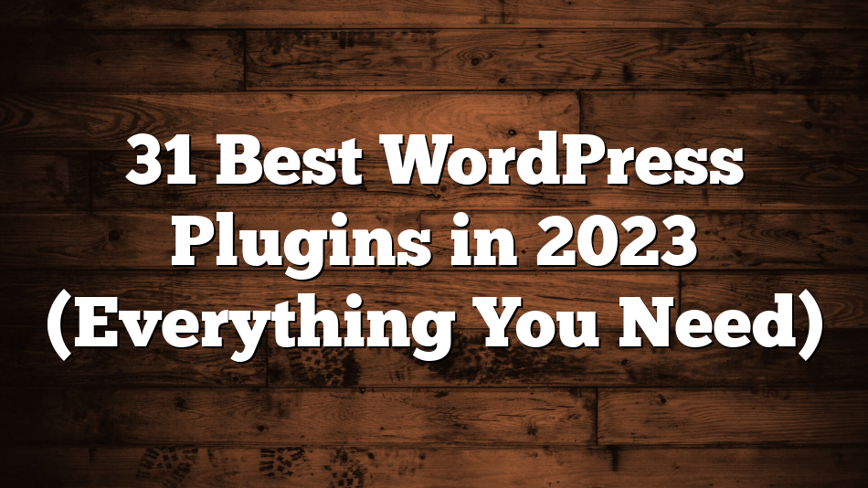 31 Best WordPress Plugins in 2023 (Everything You Need)
