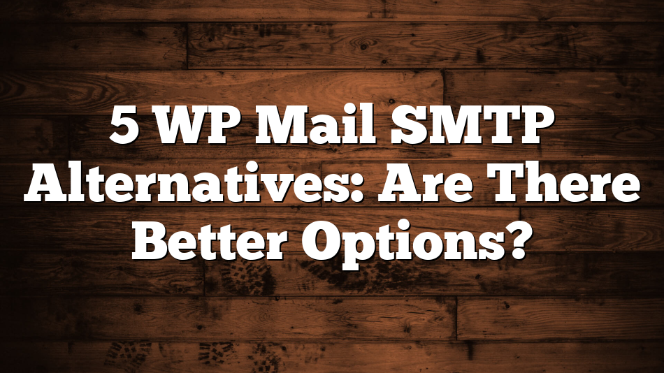 5 WP Mail SMTP Alternatives: Are There Better Options?