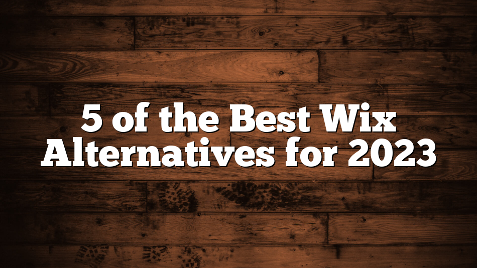 5 of the Best Wix Alternatives for 2023