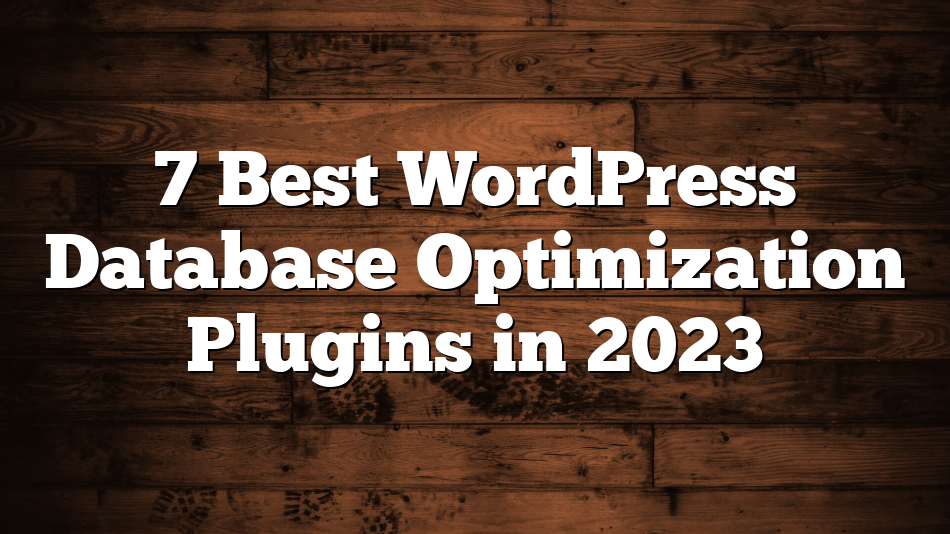 7 Best WordPress Database Optimization Plugins in 2023