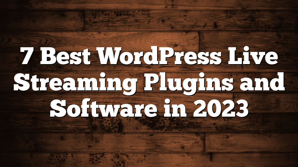 7 Best WordPress Live Streaming Plugins and Software in 2023